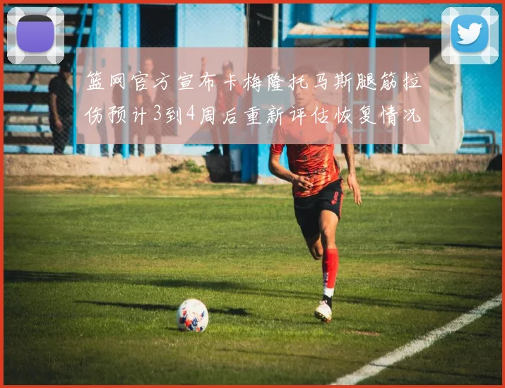 篮网官方宣布卡梅隆托马斯腿筋拉伤预计3到4周后重新评估恢复情况