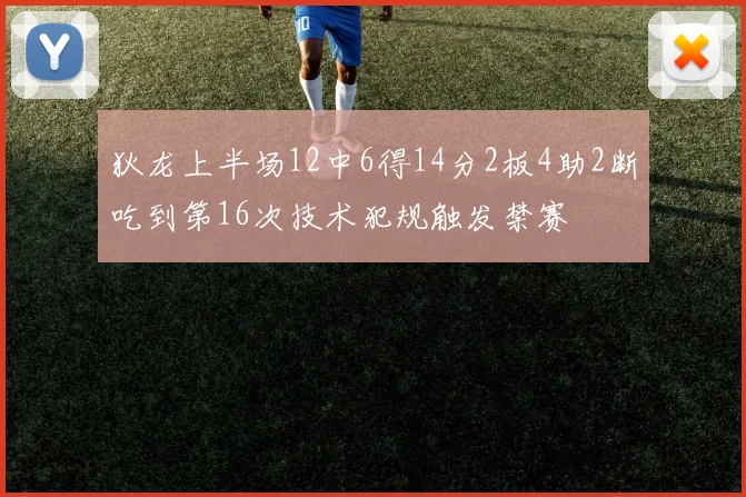 狄龙上半场12中6得14分2板4助2断吃到第16次技术犯规触发禁赛
