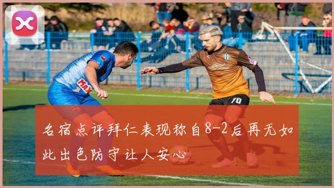 名宿点评拜仁表现称自8-2后再无如此出色防守让人安心